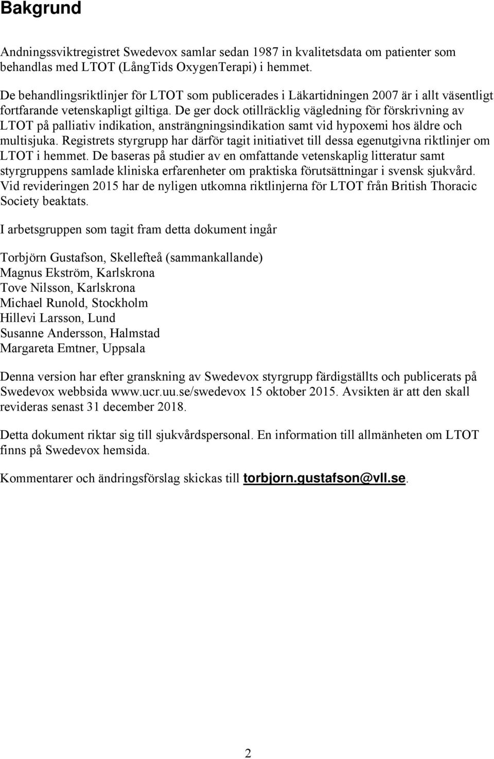 De ger dock otillräcklig vägledning för förskrivning av LTOT på palliativ indikation, ansträngningsindikation samt vid hypoxemi hos äldre och multisjuka.