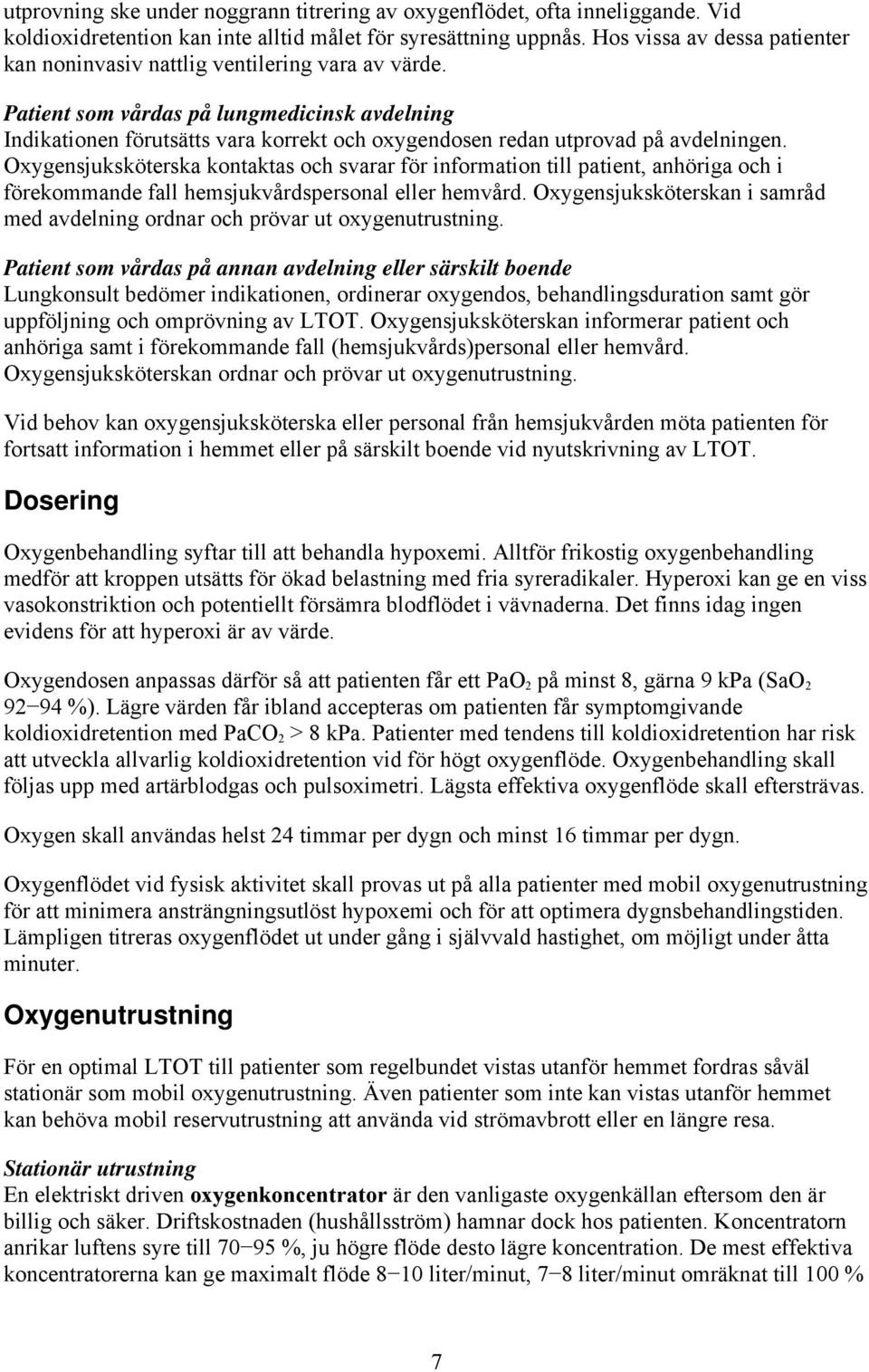 Patient som vårdas på lungmedicinsk avdelning Indikationen förutsätts vara korrekt och oxygendosen redan utprovad på avdelningen.