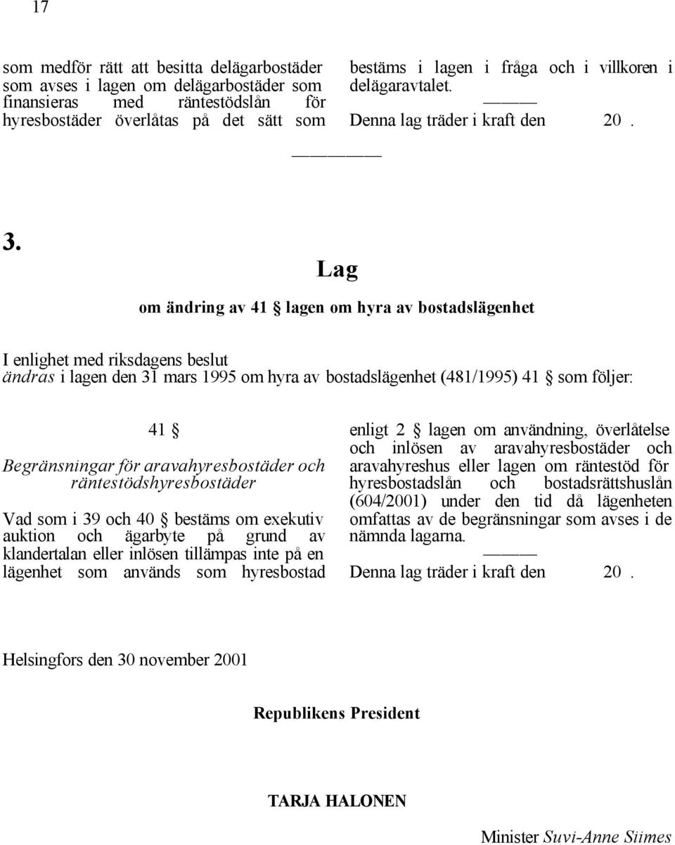 Lag om ändring av 41 lagen om hyra av bostadslägenhet I enlighet med riksdagens beslut ändras i lagen den 31 mars 1995 om hyra av bostadslägenhet (481/1995) 41 som följer: 41 Begränsningar för