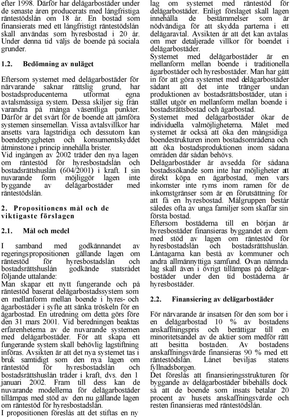 år. Under denna tid väljs de boende på sociala grunder. 1.2.
