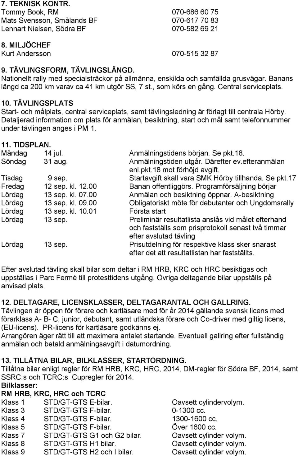 Central serviceplats. 10. TÄVLINGSPLATS Start- och målplats, central serviceplats, samt tävlingsledning är förlagt till centrala Hörby.