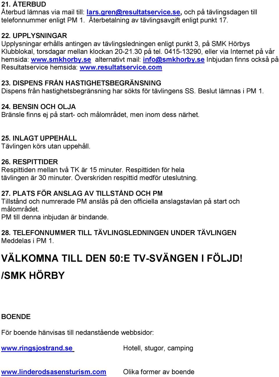 smkhorby.se alternativt mail: info@smkhorby.se Inbjudan finns också på Resultatservice hemsida: www.resultatservice.com 23.