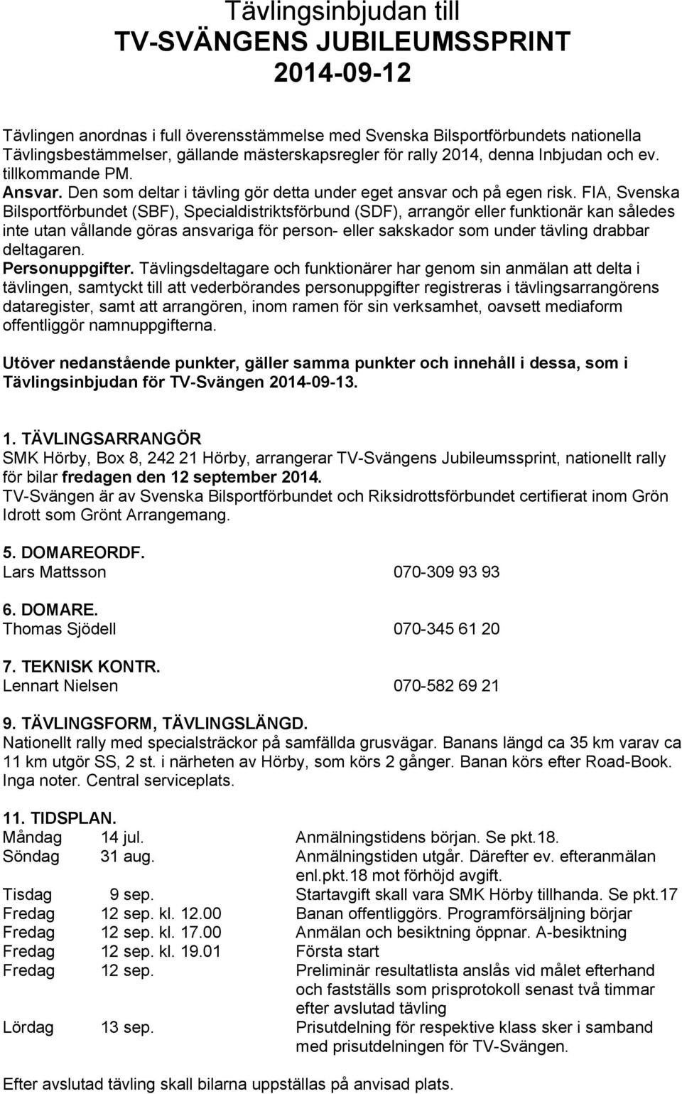 FIA, Svenska Bilsportförbundet (SBF), Specialdistriktsförbund (SDF), arrangör eller funktionär kan således inte utan vållande göras ansvariga för person- eller sakskador som under tävling drabbar