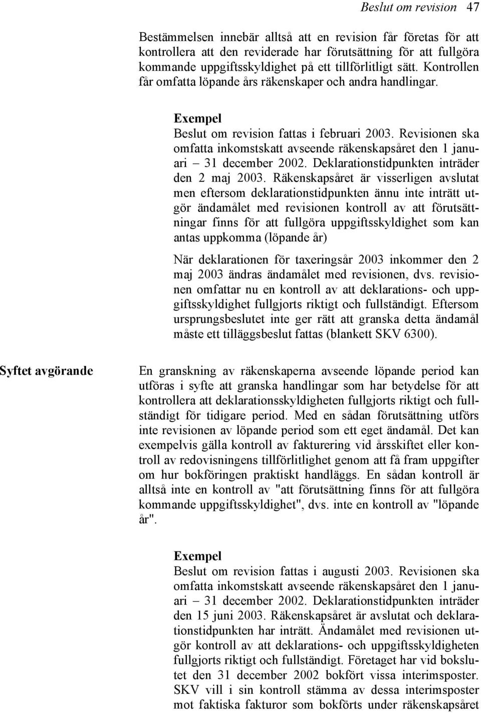 Revisionen ska omfatta inkomstskatt avseende räkenskapsåret den 1 januari 31 december 2002. Deklarationstidpunkten inträder den 2 maj 2003.