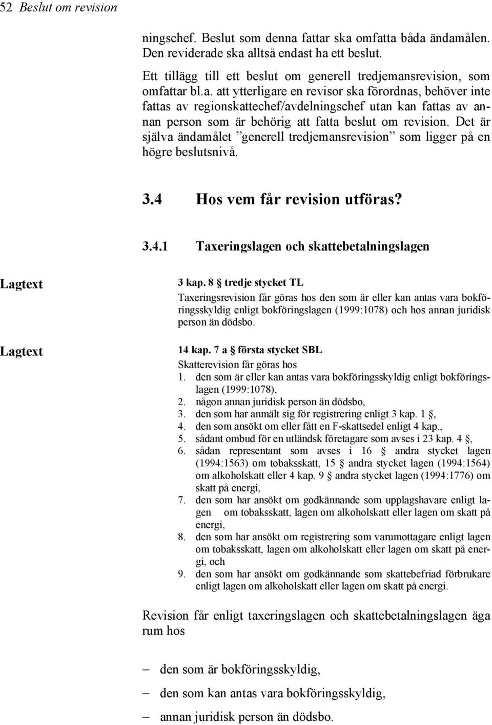 srevision, som omfattar bl.a. att ytterligare en revisor ska förordnas, behöver inte fattas av regionskattechef/avdelningschef utan kan fattas av annan person som är behörig att fatta beslut om revision.