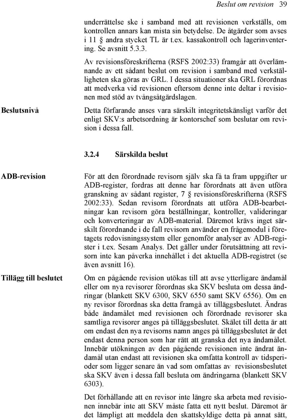 I dessa situationer ska GRL förordnas att medverka vid revisionen eftersom denne inte deltar i revisionen med stöd av tvångsåtgärdslagen.