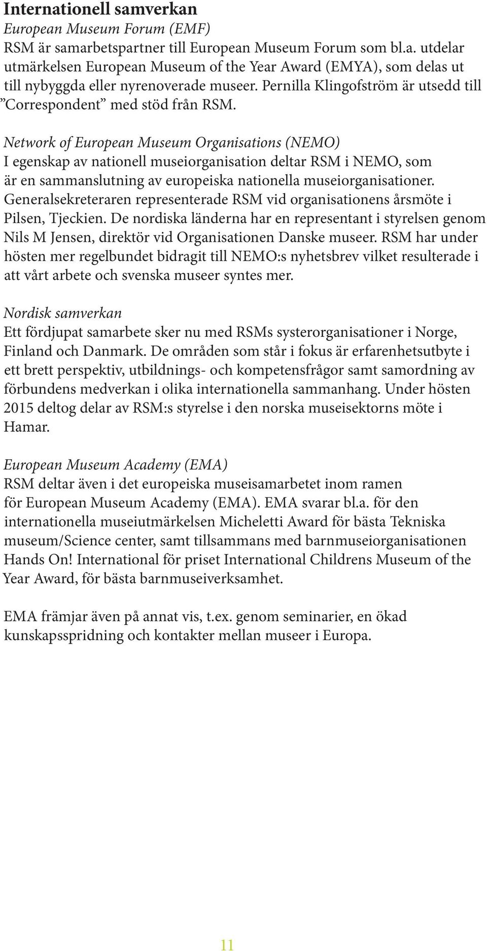 Network of European Museum Organisations (NEMO) I egenskap av nationell museiorganisation deltar RSM i NEMO, som är en sammanslutning av europeiska nationella museiorganisationer.