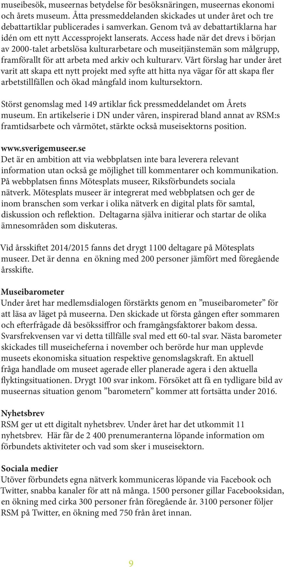 Access hade när det drevs i början av 2000-talet arbetslösa kulturarbetare och museitjänstemän som målgrupp, framförallt för att arbeta med arkiv och kulturarv.