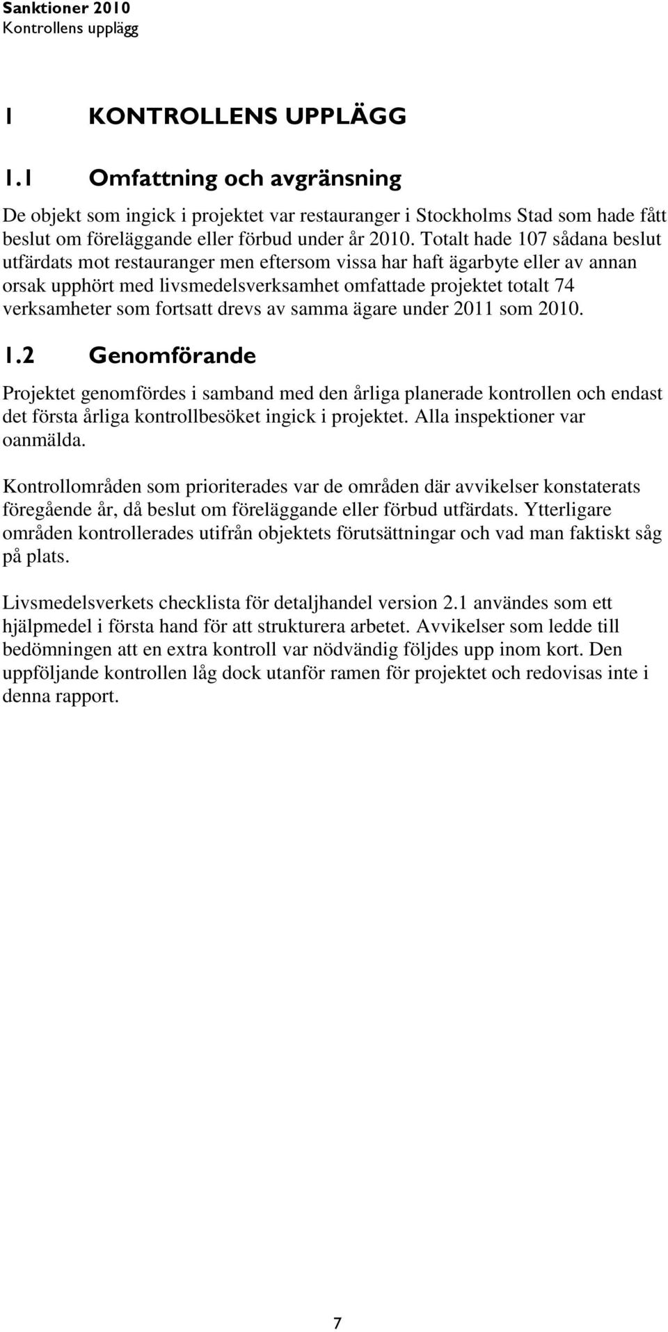 Totalt hade 107 sådana beslut utfärdats mot restauranger men eftersom vissa har haft ägarbyte eller av annan orsak upphört med livsmedelsverksamhet omfattade projektet totalt 74 verksamheter som