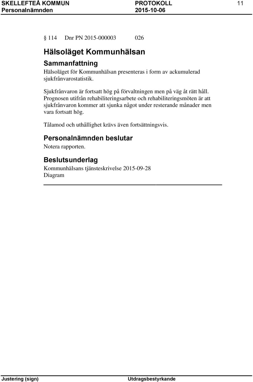 Prognosen utifrån rehabiliteringsarbete och rehabiliteringsmöten är att sjukfrånvaron kommer att sjunka något under resterande