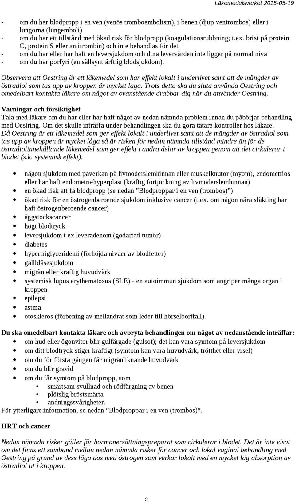 ärftlig blodsjukdom). Observera att Oestring är ett läkemedel som har effekt lokalt i underlivet samt att de mängder av östradiol som tas upp av kroppen är mycket låga.