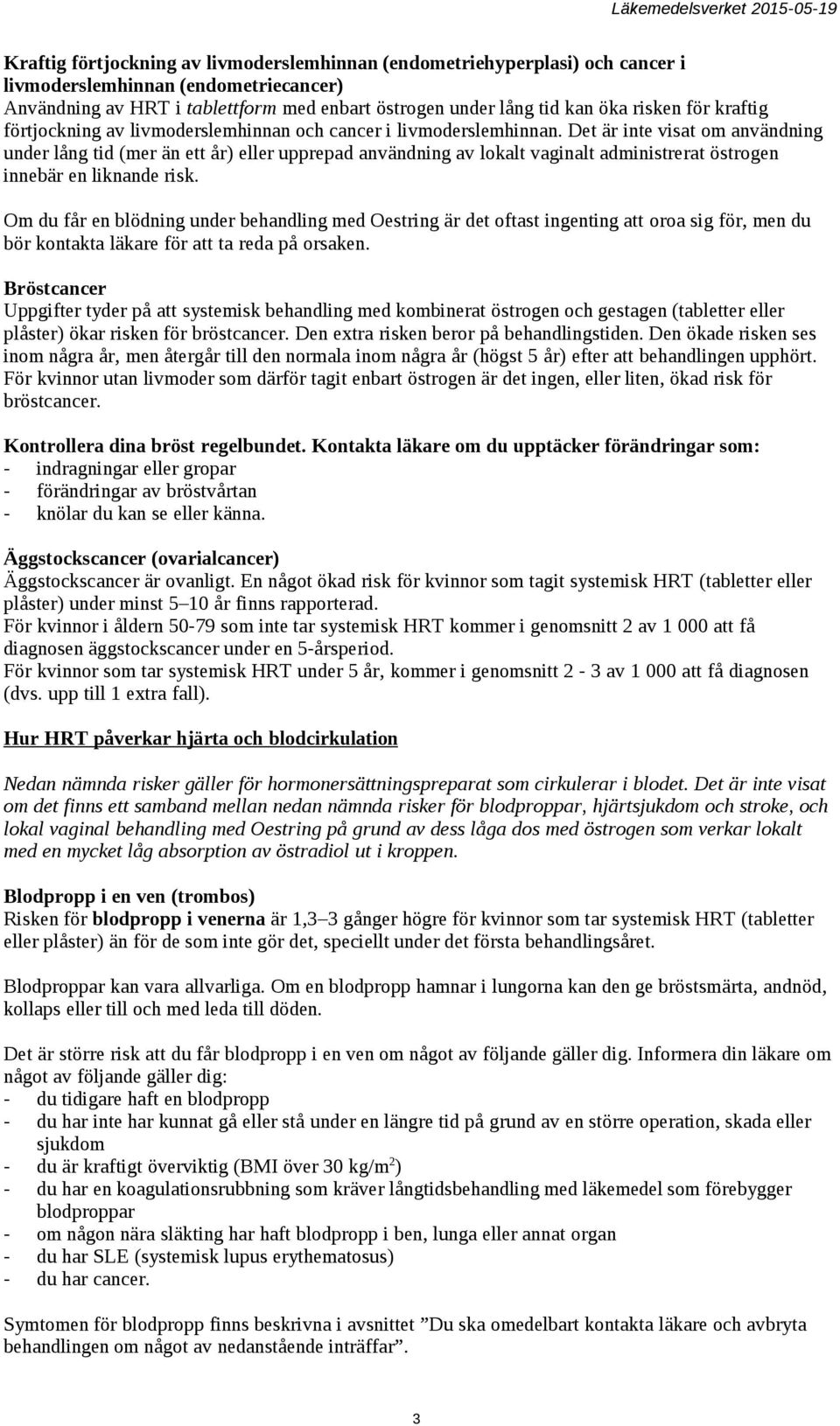 Det är inte visat om användning under lång tid (mer än ett år) eller upprepad användning av lokalt vaginalt administrerat östrogen innebär en liknande risk.