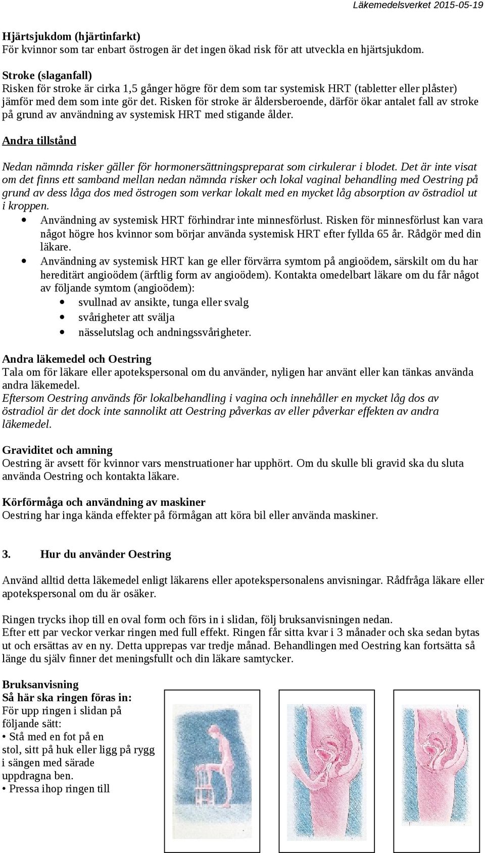 Risken för stroke är åldersberoende, därför ökar antalet fall av stroke på grund av användning av systemisk HRT med stigande ålder.