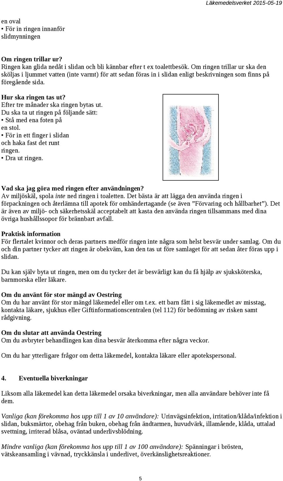 Efter tre månader ska ringen bytas ut. Du ska ta ut ringen på följande sätt: Stå med ena foten på en stol. För in ett finger i slidan och haka fast det runt ringen. Dra ut ringen.