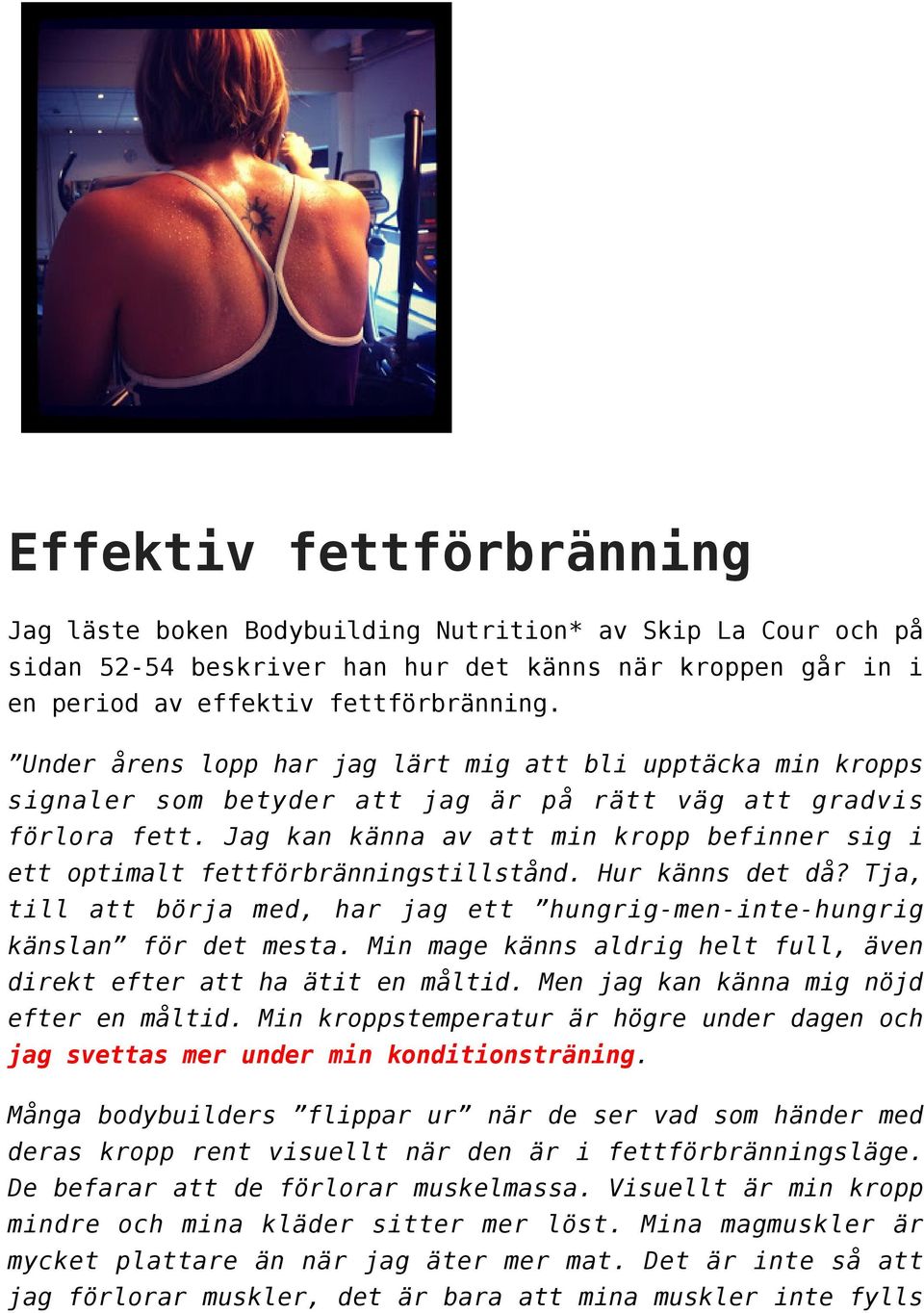 Jag kan känna av att min kropp befinner sig i ett optimalt fettförbränningstillstånd. Hur känns det då? Tja, till att börja med, har jag ett hungrig-men-inte-hungrig känslan för det mesta.