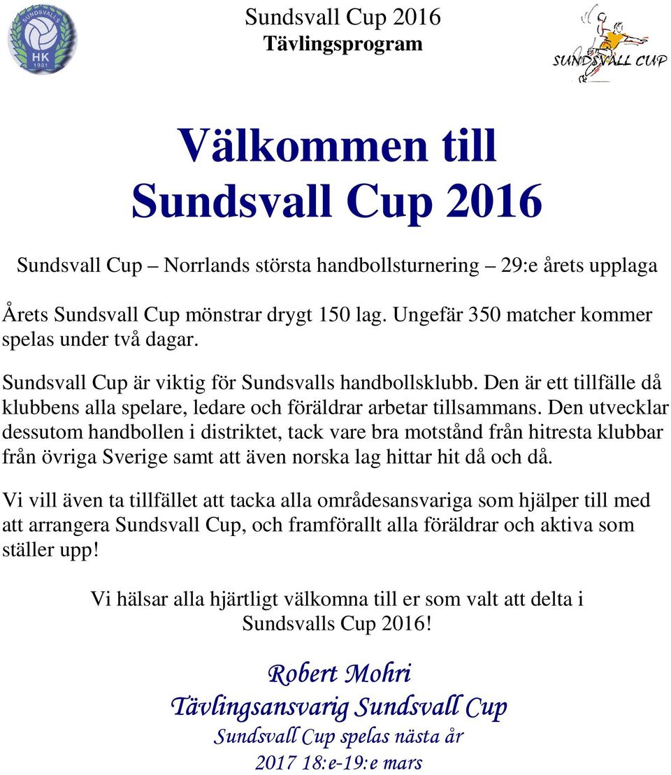 Den utvecklar dessutom handbollen i distriktet, tack vare bra motstånd från hitresta klubbar från övriga Sverige samt att även norska lag hittar hit då och då.