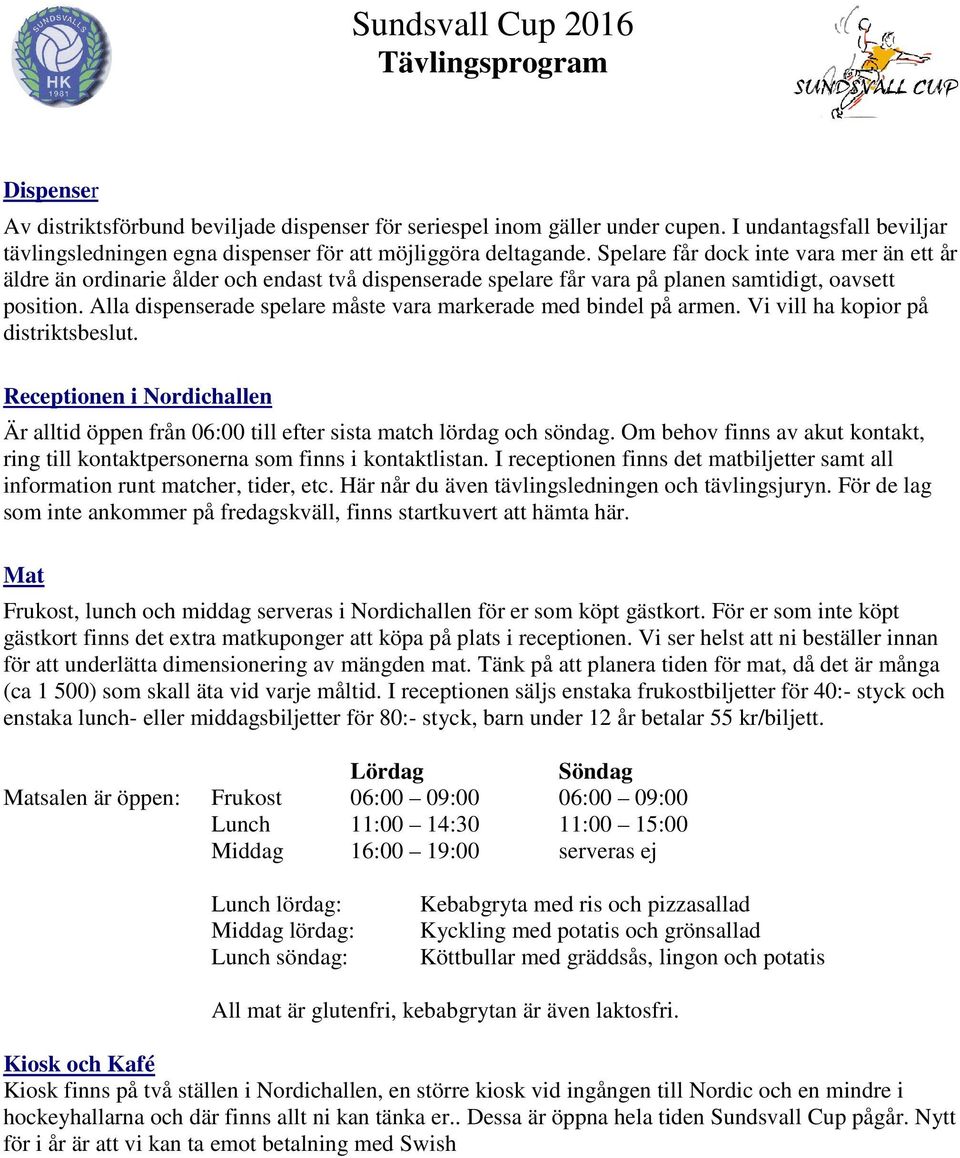 Alla dispenserade spelare måste vara markerade med bindel på armen. Vi vill ha kopior på distriktsbeslut.