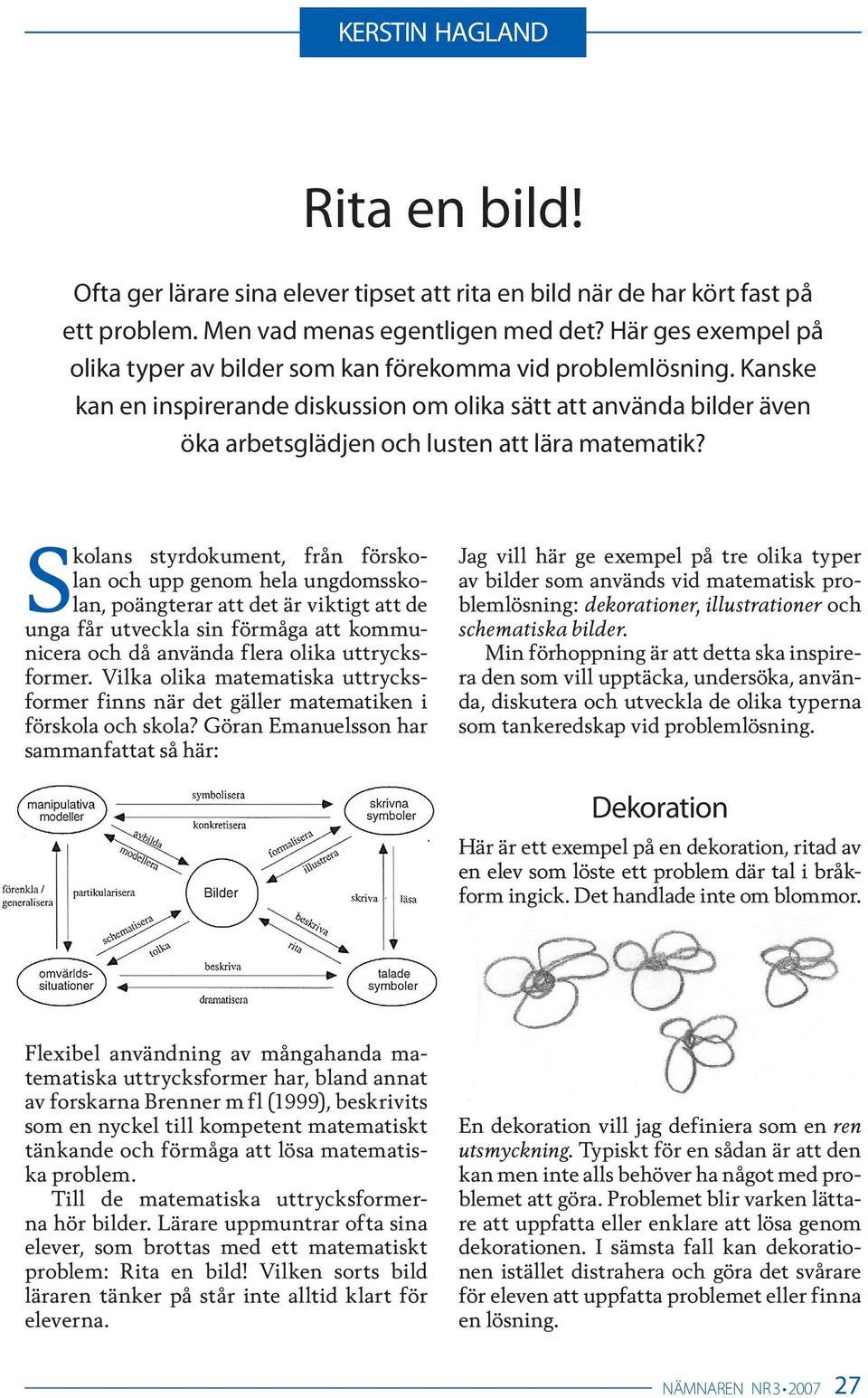 Kanske kan en inspirerande diskussion om olika sätt att använda bilder även öka arbetsglädjen och lusten att lära matematik?