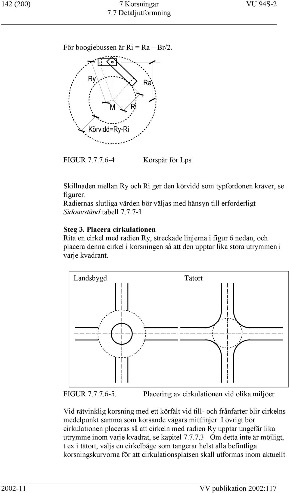 Placera cirkulationen Rita en cirkel med radien Ry, streckade linjerna i figur 6 nedan, och placera denna cirkel i korsningen så att den upptar lika stora utrymmen i varje kvadrant.