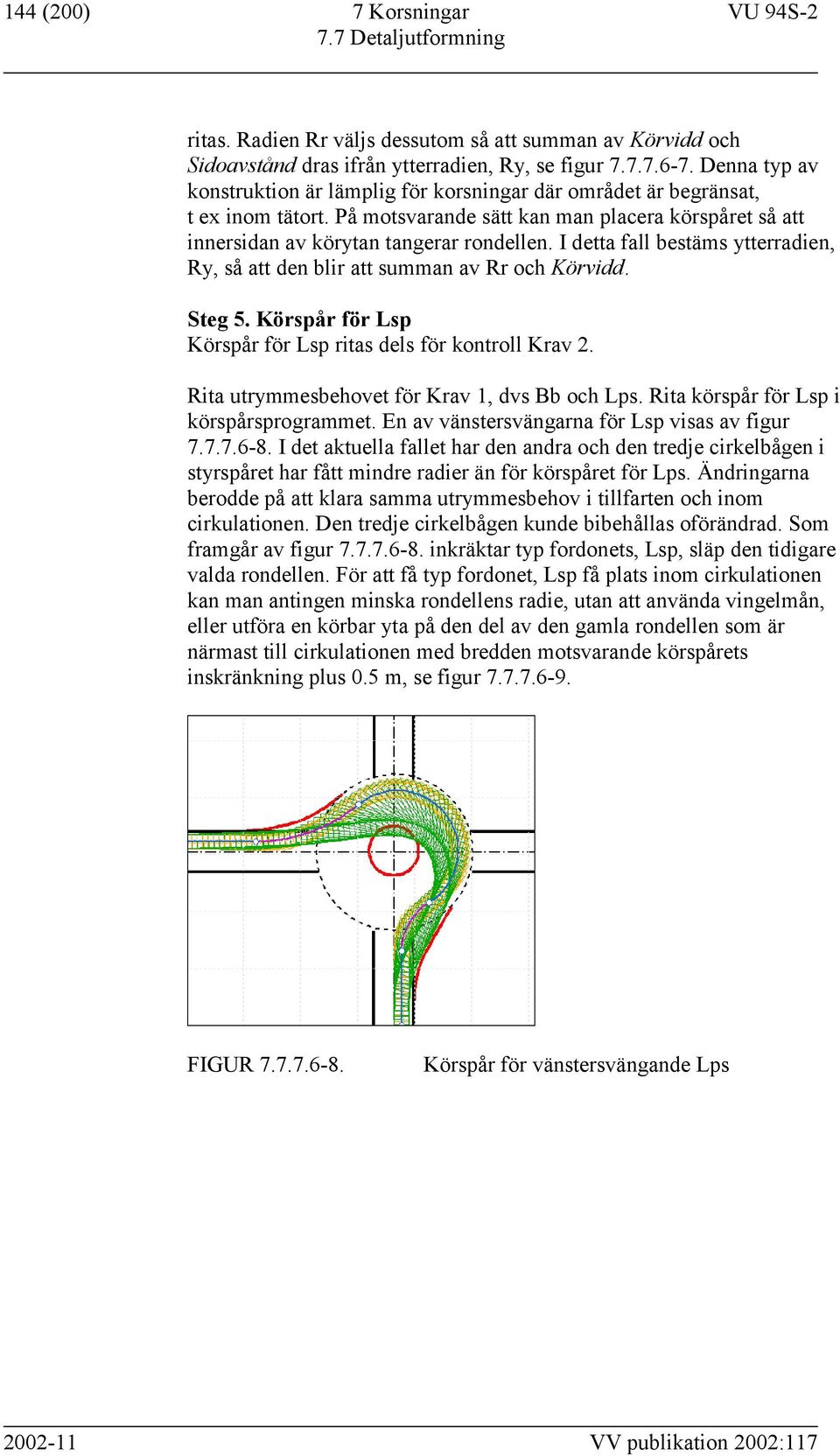 I detta fall bestäms ytterradien, Ry, så att den blir att summan av Rr och Körvidd. Steg 5. Körspår för Lsp Körspår för Lsp ritas dels för kontroll Krav 2.