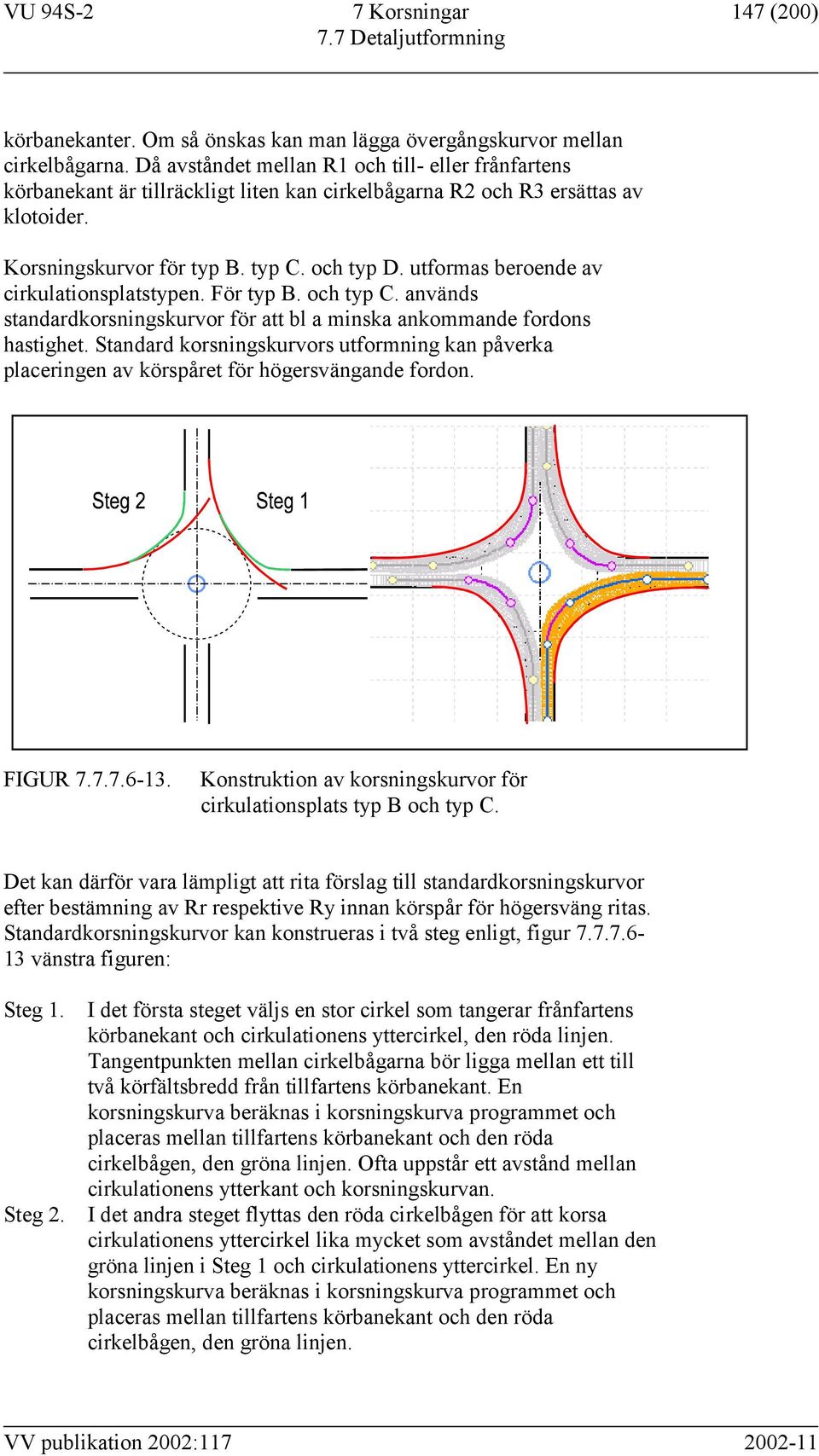 utformas beroende av cirkulationsplatstypen. För typ B. och typ C. används standardkorsningskurvor för att bl a minska ankommande fordons hastighet.