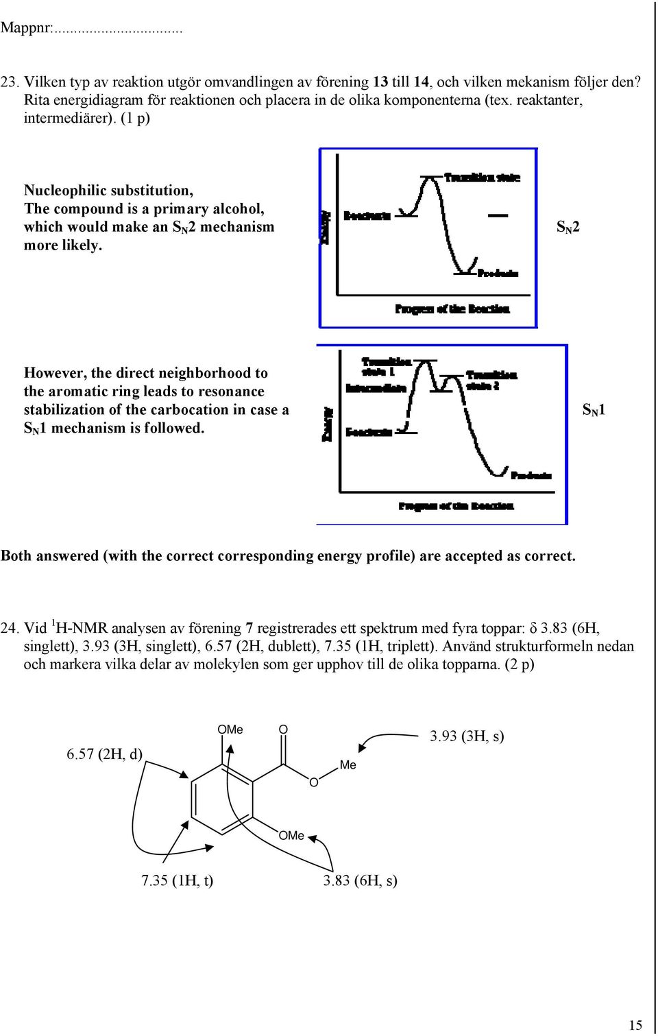 owever, the direct neighborhood to the aromatic ring leads to resonance stabilization of the carbocation in case a S N 1 S N 1 mechanism is followed.