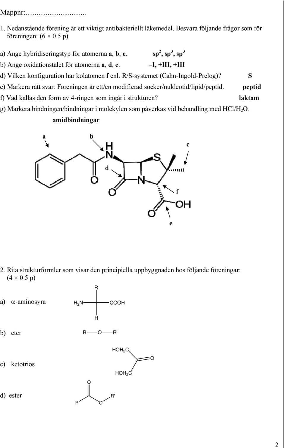S e) Markera rätt svar: Föreningen är ett/en modifierad socker/nukleotid/lipid/peptid. peptid f) Vad kallas den form av 4-ringen som ingår i strukturen?