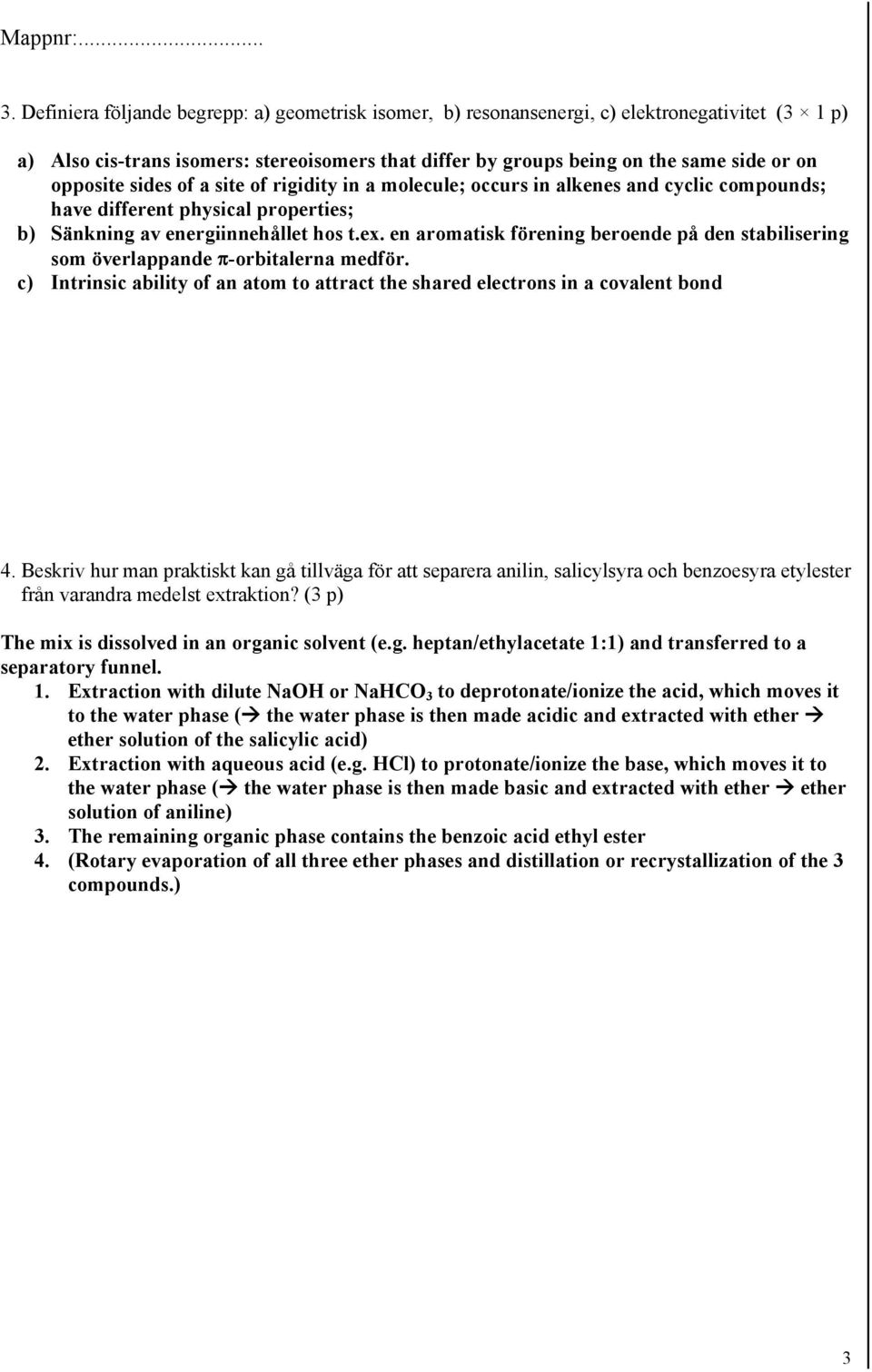 en aromatisk förening beroende på den stabilisering som överlappande π-orbitalerna medför. c) Intrinsic ability of an atom to attract the shared electrons in a covalent bond 4.
