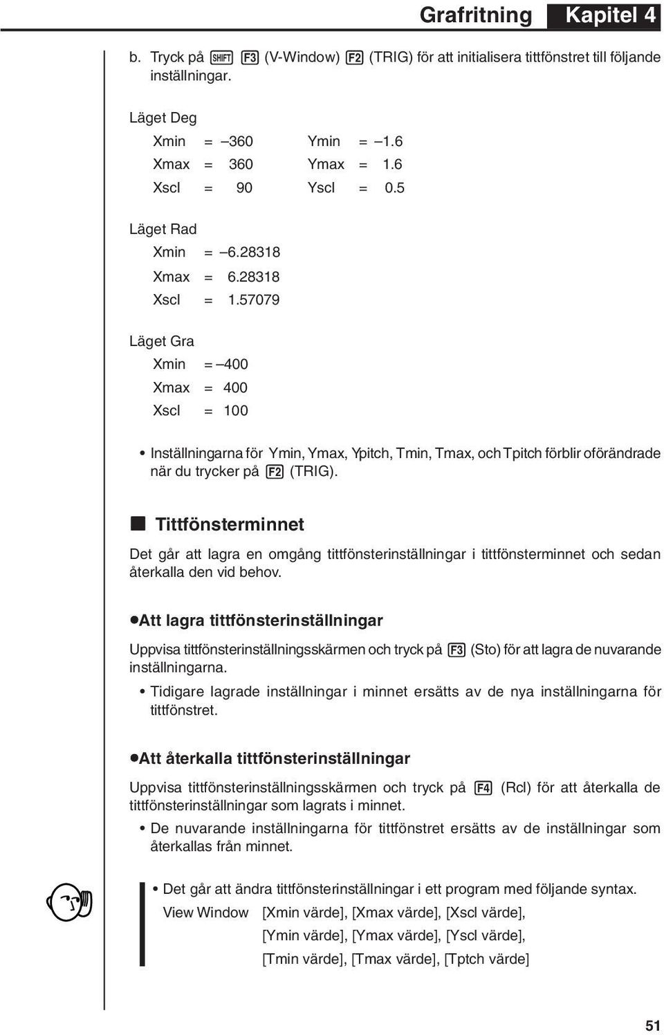 57079 Läget Gra Xmin = 400 Xmax = 400 Xscl = 100 Inställningarna för Ymin, Ymax, Ypitch, Tmin, Tmax, och Tpitch förblir oförändrade när du trycker på 2 (TRIG).