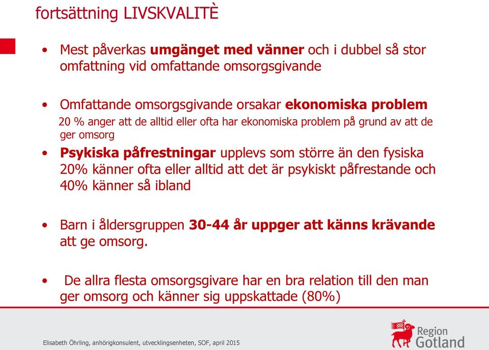 fysiska 20% känner ofta eller alltid att det är psykiskt påfrestande och 40% känner så ibland Barn i åldersgruppen 30-44 år uppger att känns krävande att ge omsorg.