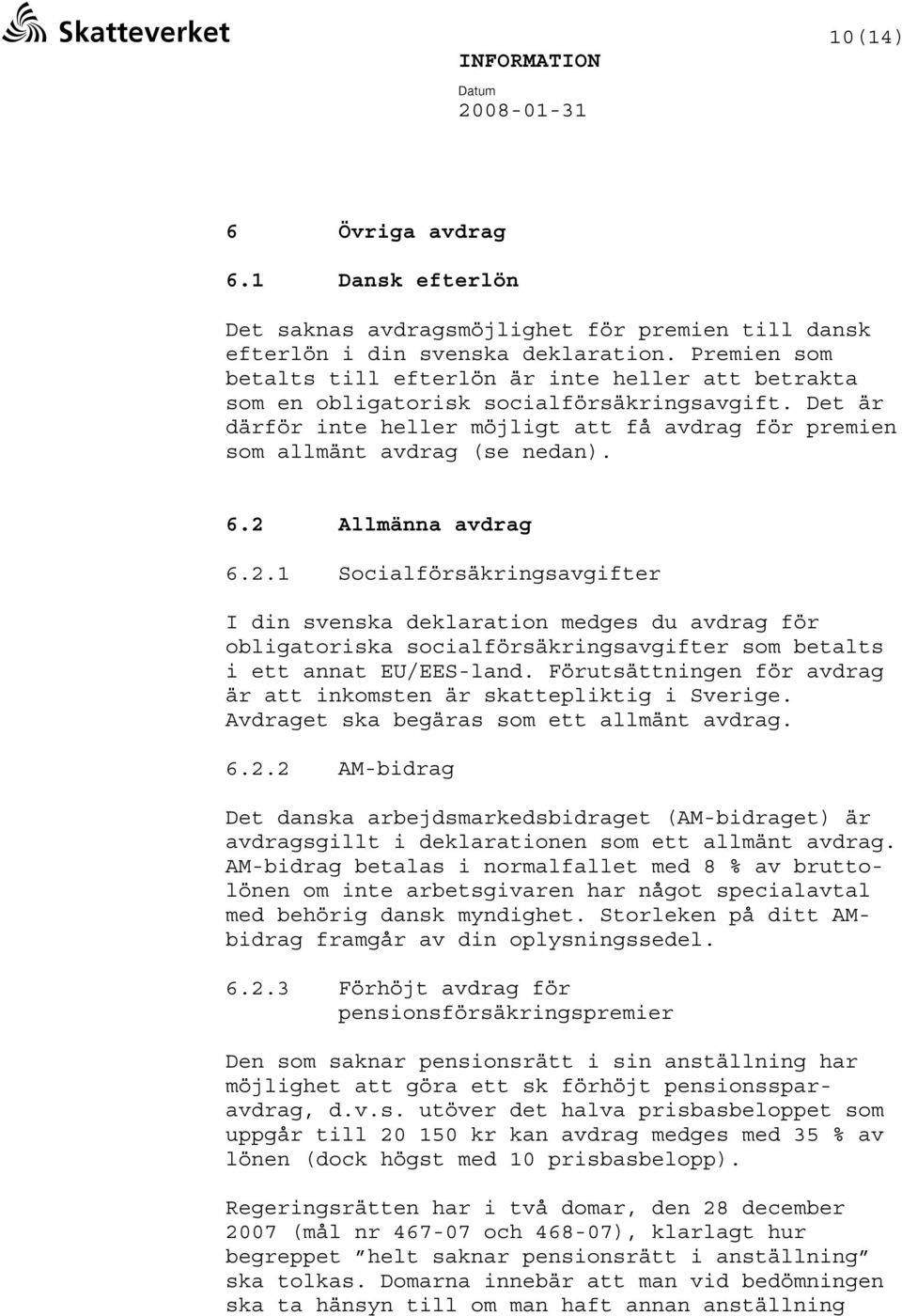 2 Allmänna avdrag 6.2.1 Socialförsäkringsavgifter I din svenska deklaration medges du avdrag för obligatoriska socialförsäkringsavgifter som betalts i ett annat EU/EES-land.