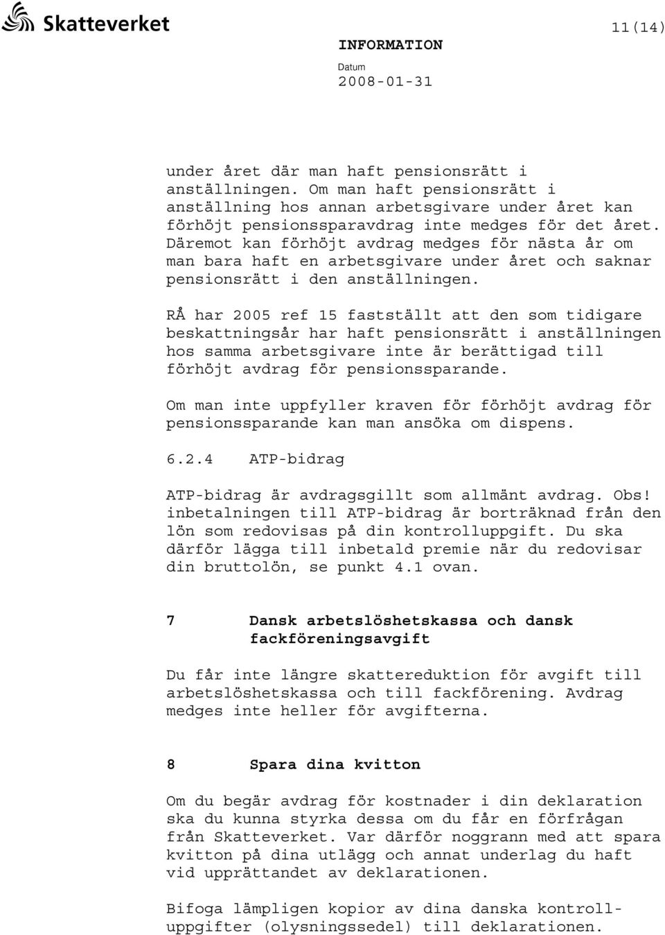 Däremot kan förhöjt avdrag medges för nästa år om man bara haft en arbetsgivare under året och saknar pensionsrätt i den anställningen.