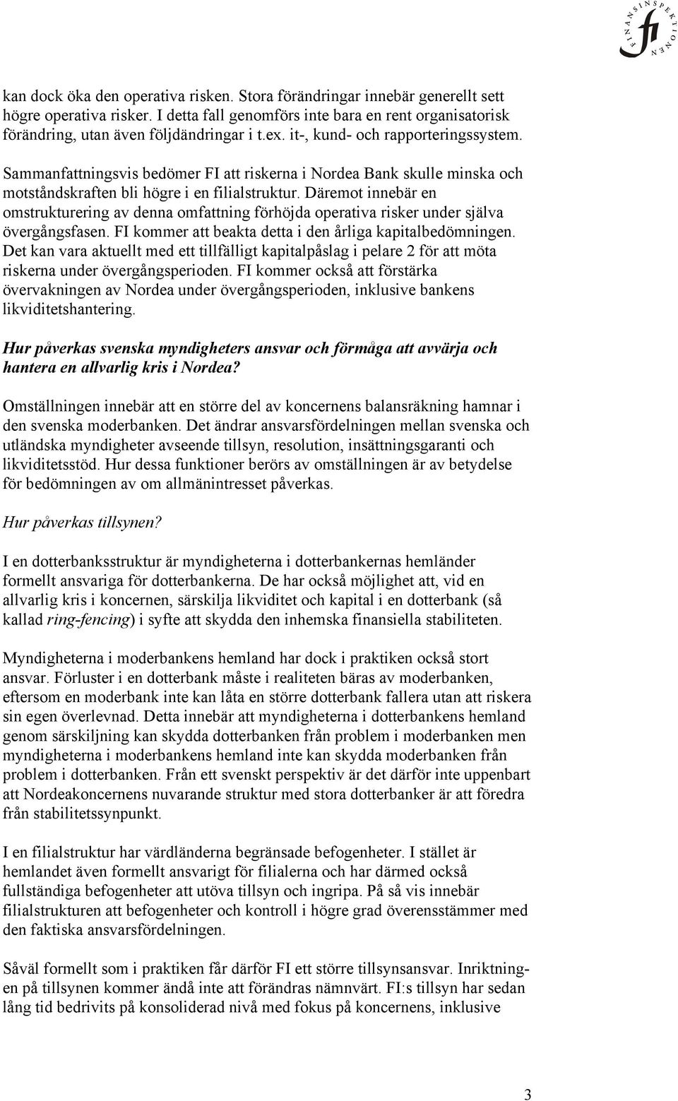 Däremot innebär en omstrukturering av denna omfattning förhöjda operativa risker under själva övergångsfasen. FI kommer att beakta detta i den årliga kapitalbedömningen.