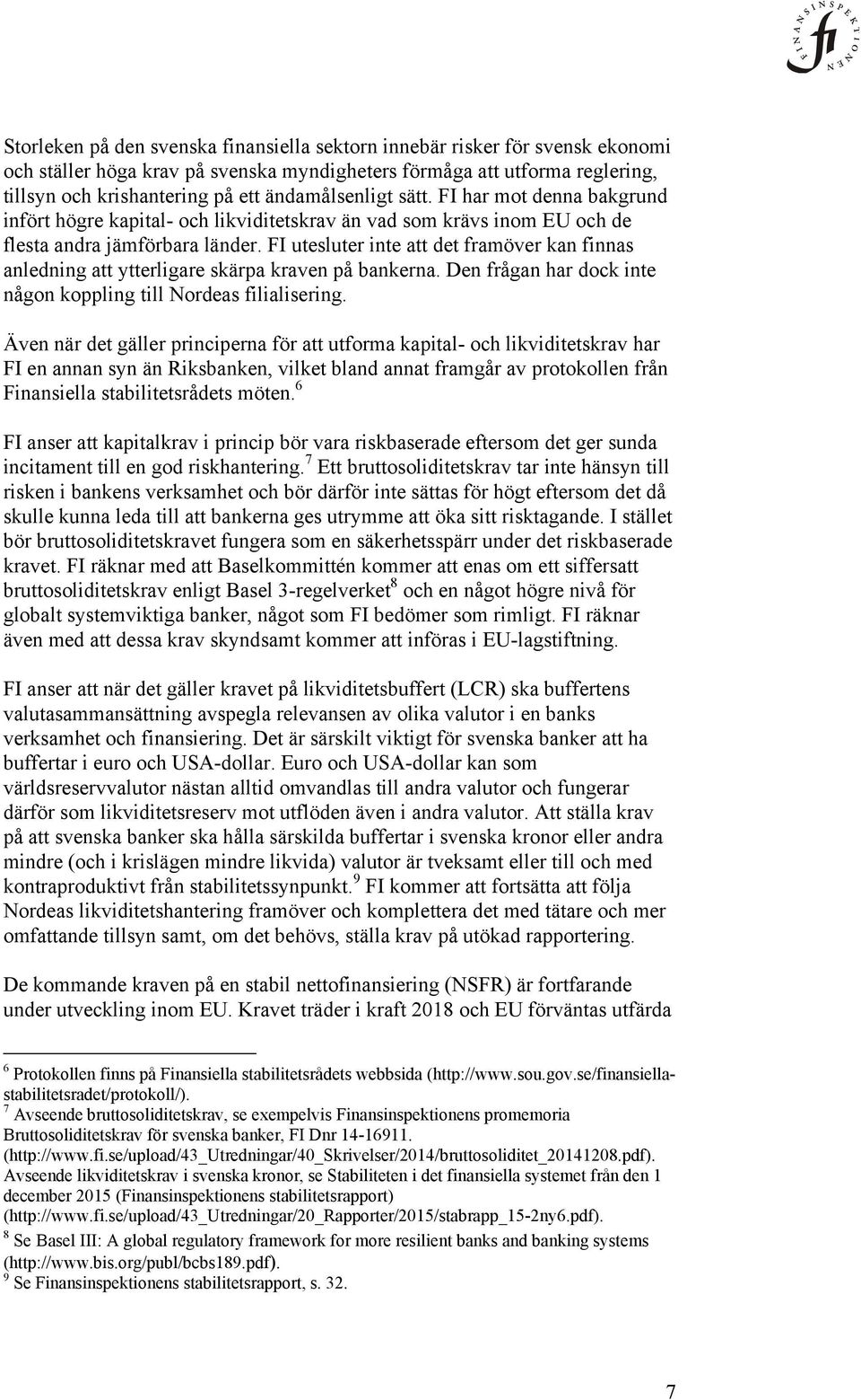 FI utesluter inte att det framöver kan finnas anledning att ytterligare skärpa kraven på bankerna. Den frågan har dock inte någon koppling till Nordeas filialisering.