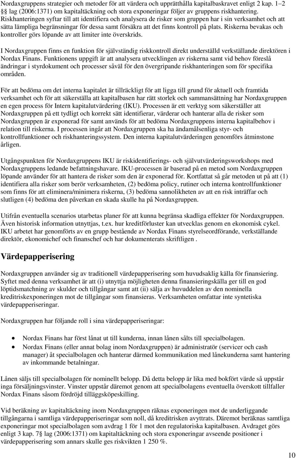 Riskerna bevakas och kontroller görs löpande av att limiter inte överskrids.
