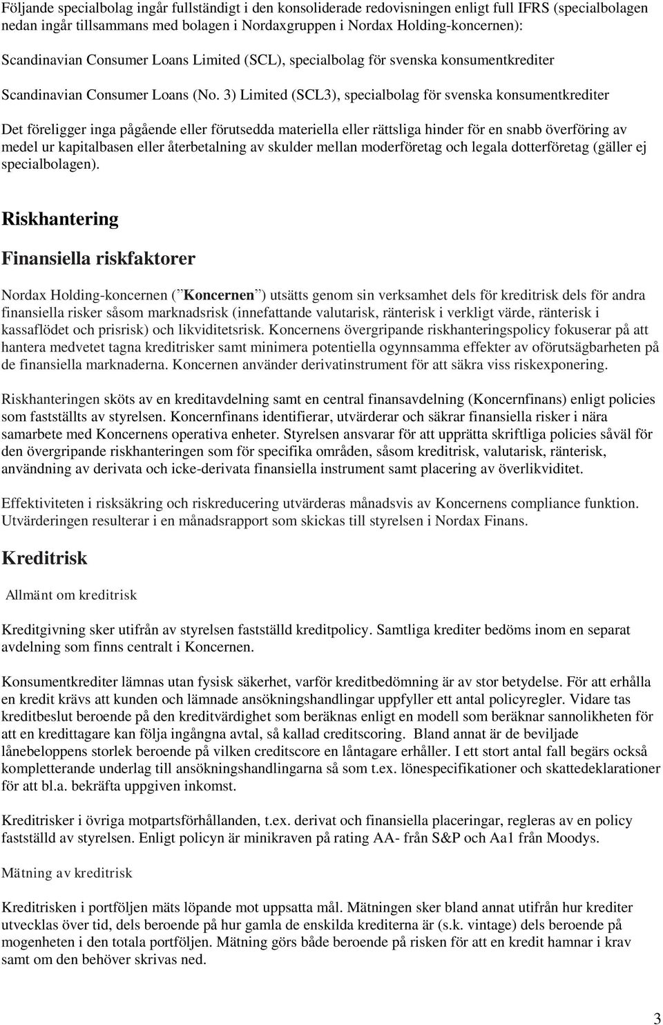 3) Limited (SCL3), specialbolag för svenska konsumentkrediter Det föreligger inga pågående eller förutsedda materiella eller rättsliga hinder för en snabb överföring av medel ur kapitalbasen eller