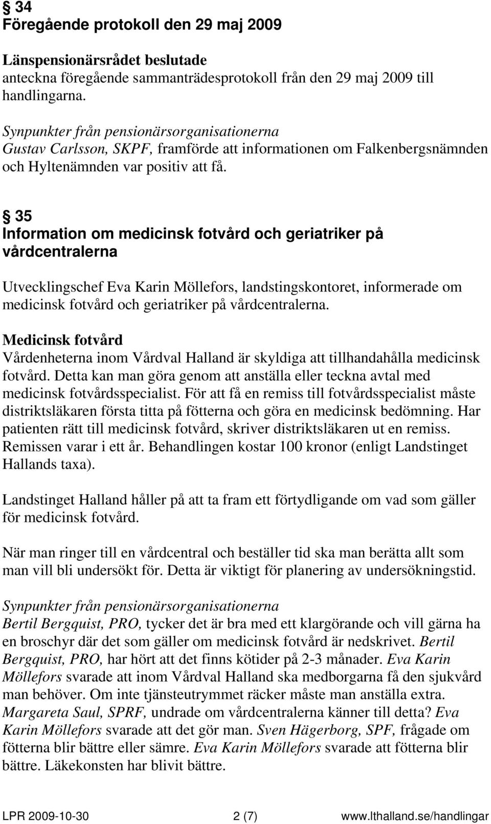 35 Information om medicinsk fotvård och geriatriker på vårdcentralerna Utvecklingschef Eva Karin Möllefors, landstingskontoret, informerade om medicinsk fotvård och geriatriker på vårdcentralerna.