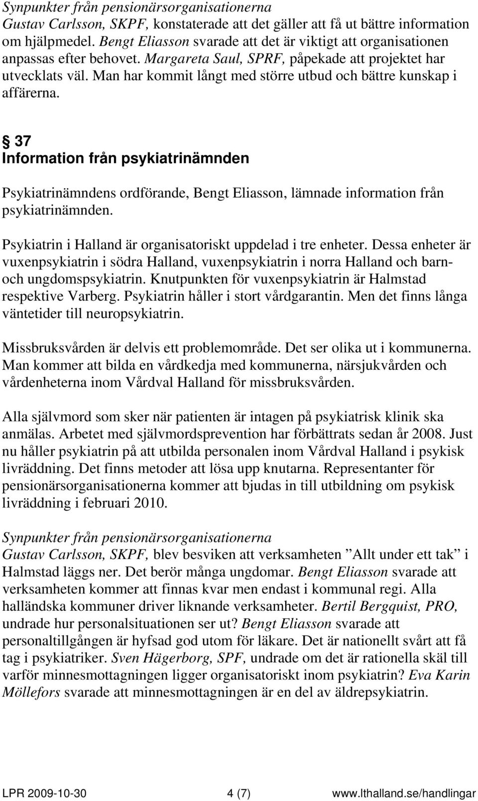 37 Information från psykiatrinämnden Psykiatrinämndens ordförande, Bengt Eliasson, lämnade information från psykiatrinämnden. Psykiatrin i Halland är organisatoriskt uppdelad i tre enheter.