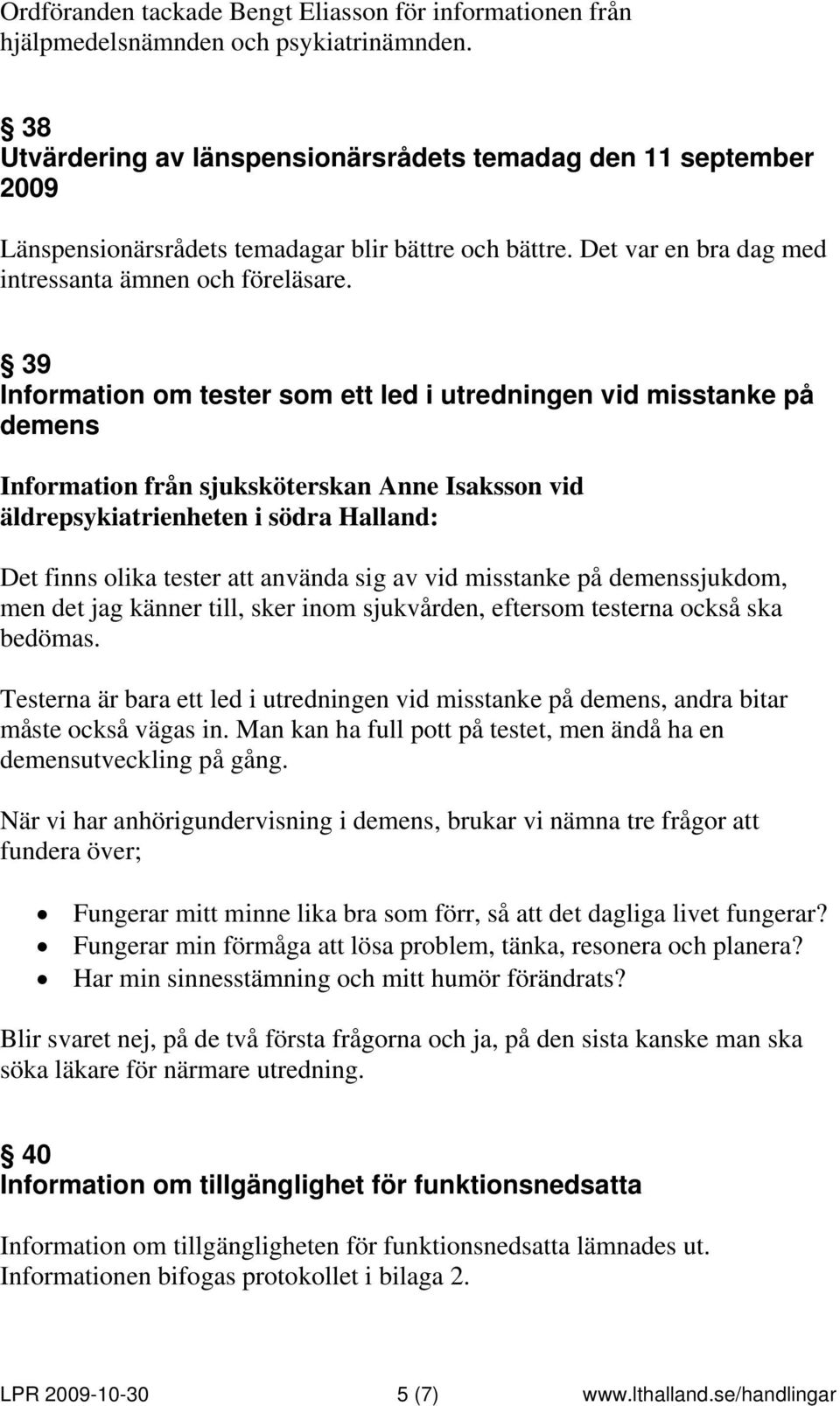 39 Information om tester som ett led i utredningen vid misstanke på demens Information från sjuksköterskan Anne Isaksson vid äldrepsykiatrienheten i södra Halland: Det finns olika tester att använda