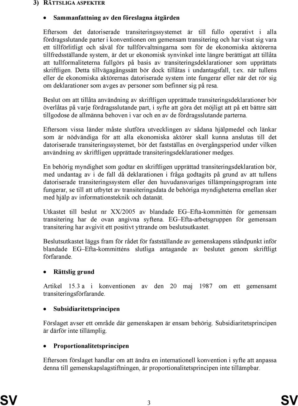 berättigat att tillåta att tullformaliteterna fullgörs på basis av transiteringsdeklarationer som upprättats skriftligen. Detta tillvägagångssätt bör dock tillåtas i undantagsfall, t.ex.