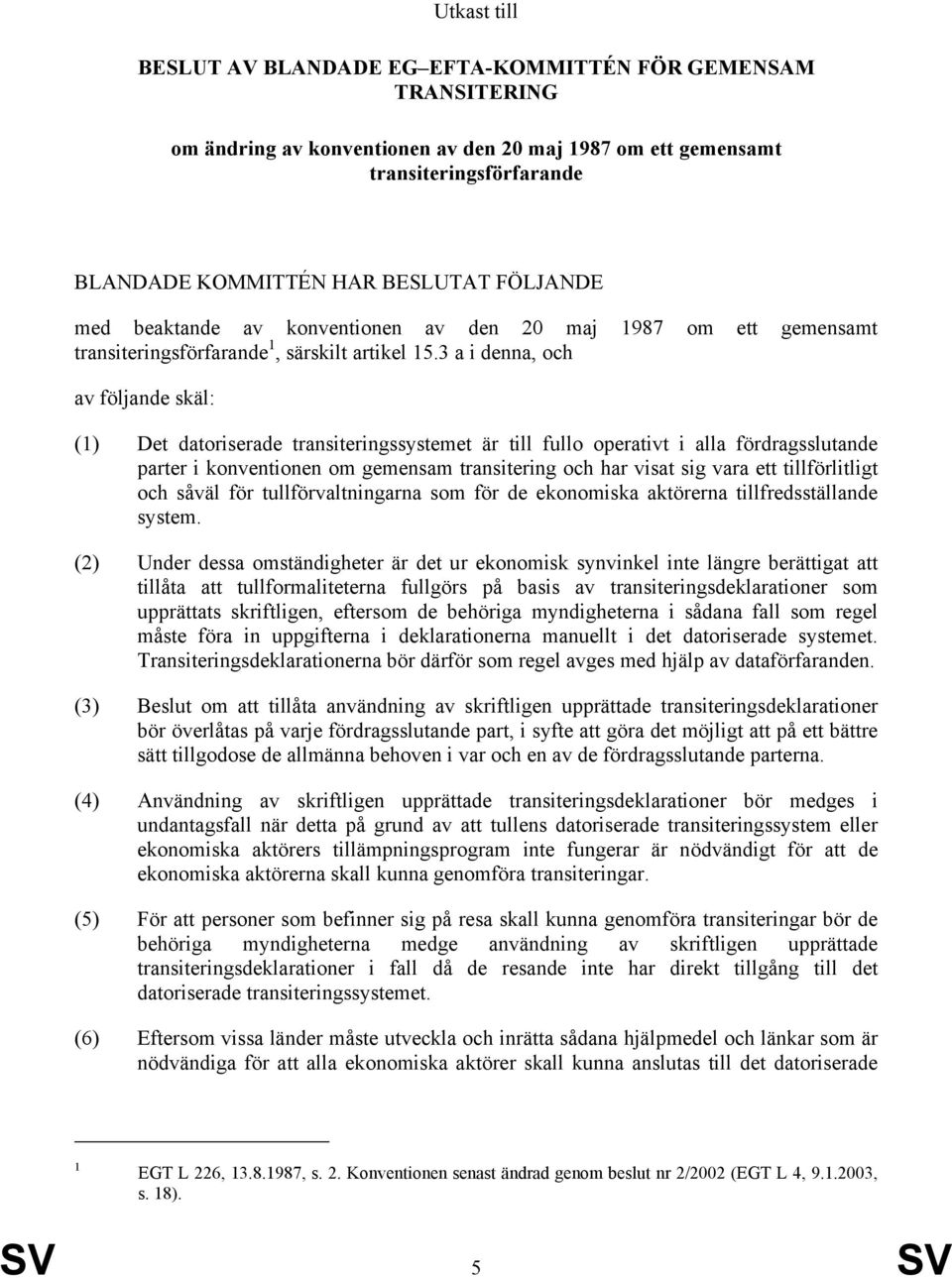 3 a i denna, och av följande skäl: (1) Det datoriserade transiteringssystemet är till fullo operativt i alla fördragsslutande parter i konventionen om gemensam transitering och har visat sig vara ett