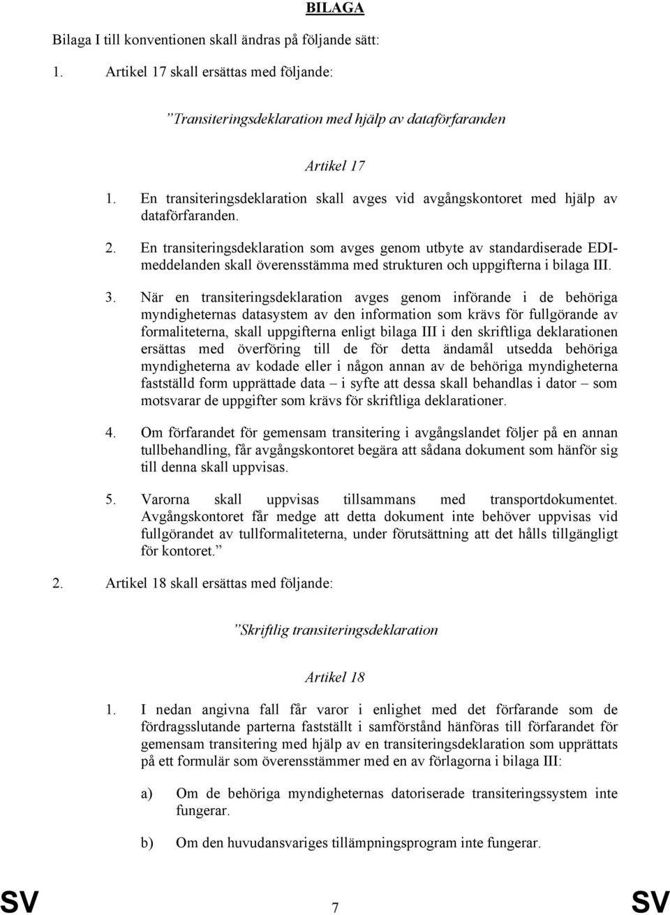 En transiteringsdeklaration som avges genom utbyte av standardiserade EDImeddelanden skall överensstämma med strukturen och uppgifterna i bilaga III. 3.