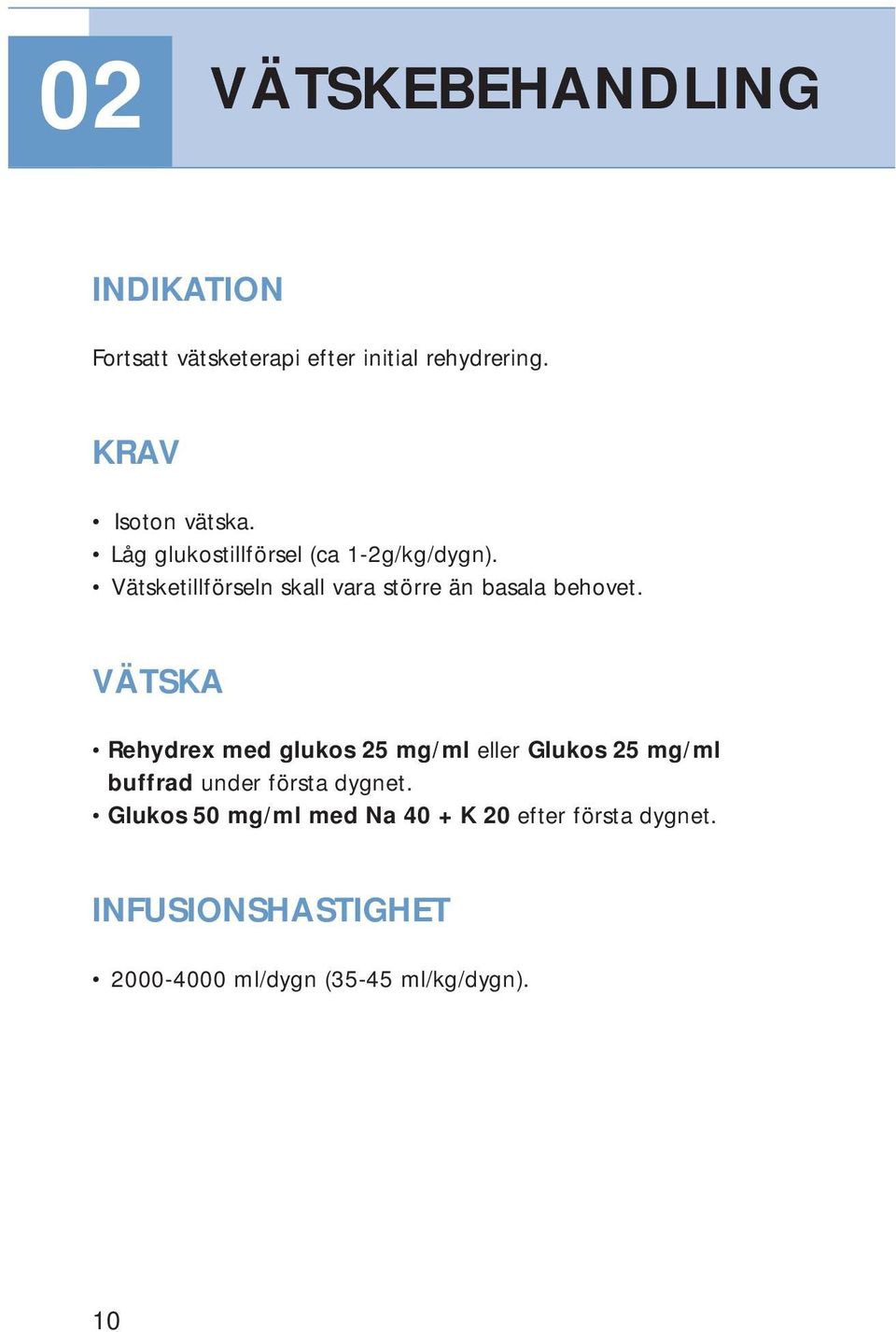 VÄTSKA Rehydrex med glukos 25 mg/ml eller Glukos 25 mg/ml buffrad under första dygnet.