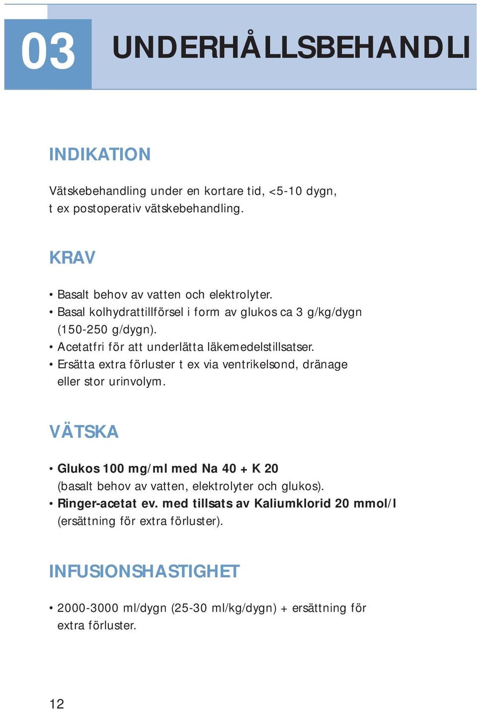 Acetatfri för att underlätta läkemedelstillsatser. Ersätta extra förluster t ex via ventrikelsond, dränage eller stor urinvolym.