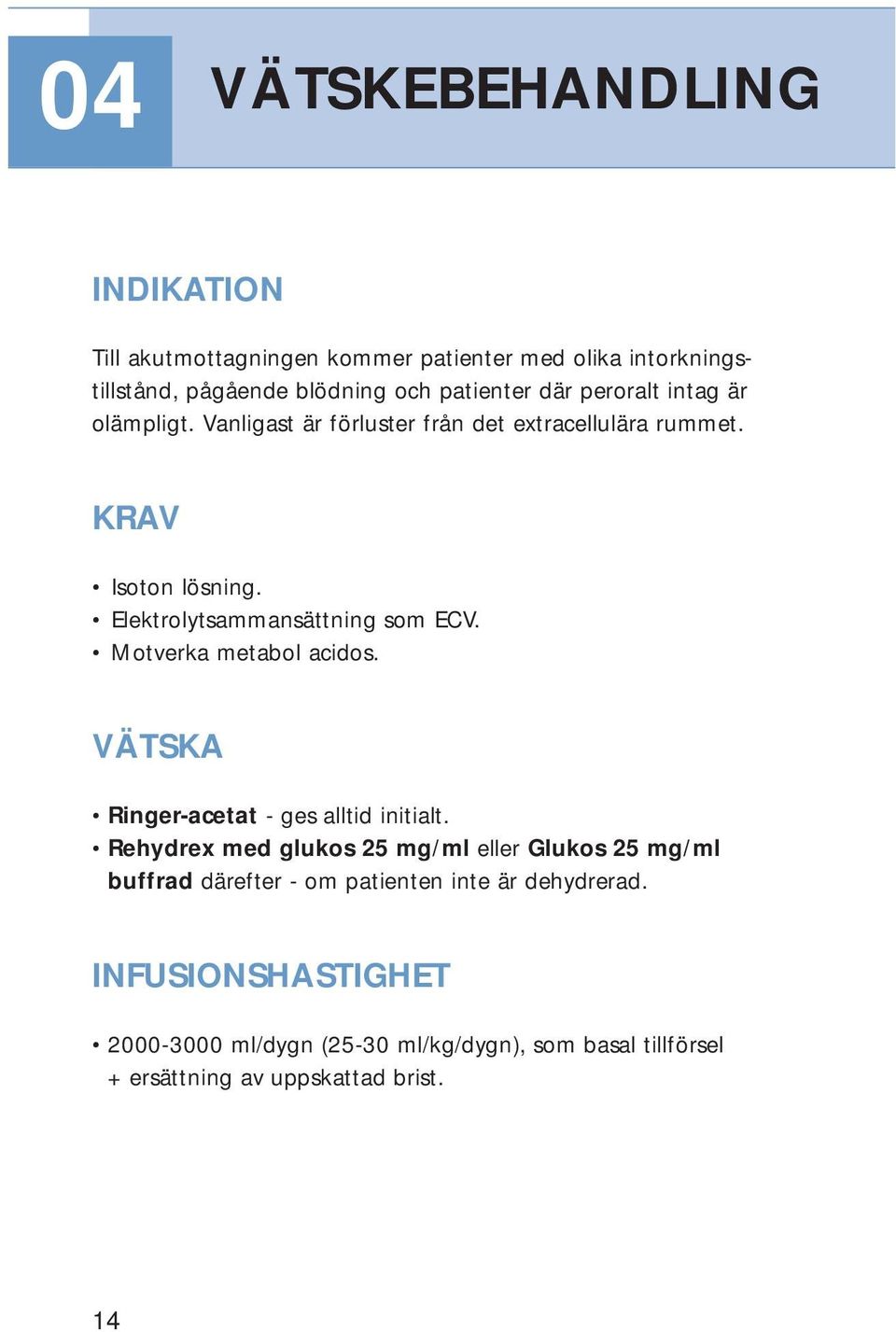 Motverka metabol acidos. VÄTSKA Ringer-acetat - ges alltid initialt.