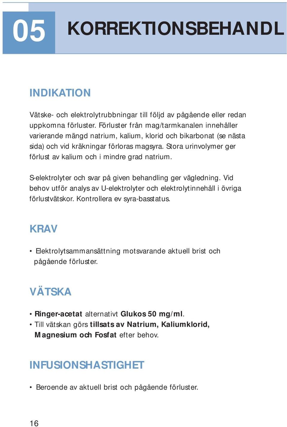 Stora urinvolymer ger förlust av kalium och i mindre grad natrium. S-elektrolyter och svar på given behandling ger vägledning.