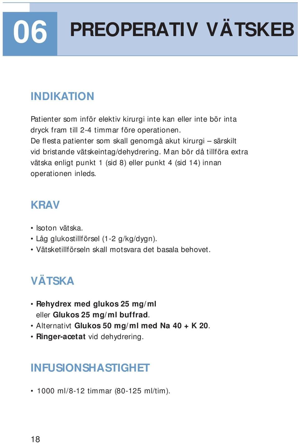 Man bör då tillföra extra vätska enligt punkt 1 (sid 8) eller punkt 4 (sid 14) innan operationen inleds. KRAV Isoton vätska. Låg glukostillförsel (1-2 g/kg/dygn).