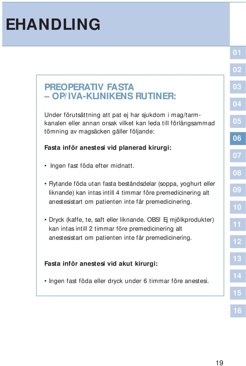 Flytande föda utan fasta beståndsdelar (soppa, yoghurt eller liknande) kan intas intill 4 timmar före premedicinering alt anestesistart om patienten inte får premedicinering.