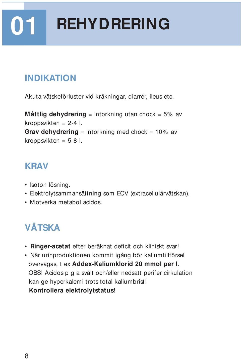 Motverka metabol acidos. VÄTSKA Ringer-acetat efter beräknat deficit och kliniskt svar!