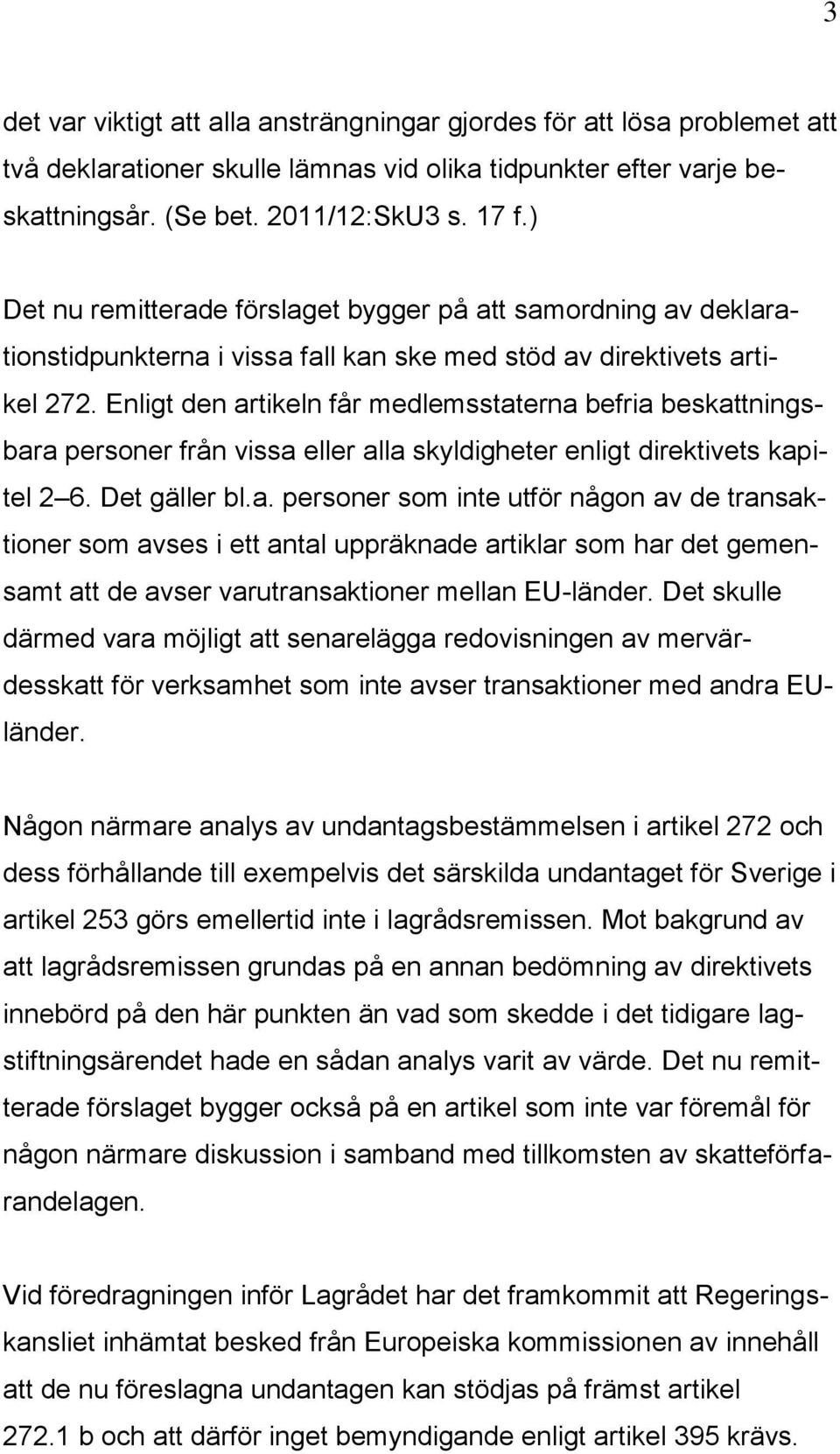 Enligt den artikeln får medlemsstaterna befria beskattningsbara personer från vissa eller alla skyldigheter enligt direktivets kapitel 2 6. Det gäller bl.a. personer som inte utför någon av de transaktioner som avses i ett antal uppräknade artiklar som har det gemensamt att de avser varutransaktioner mellan EU-länder.